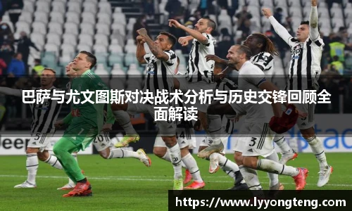 巴萨与尤文图斯对决战术分析与历史交锋回顾全面解读